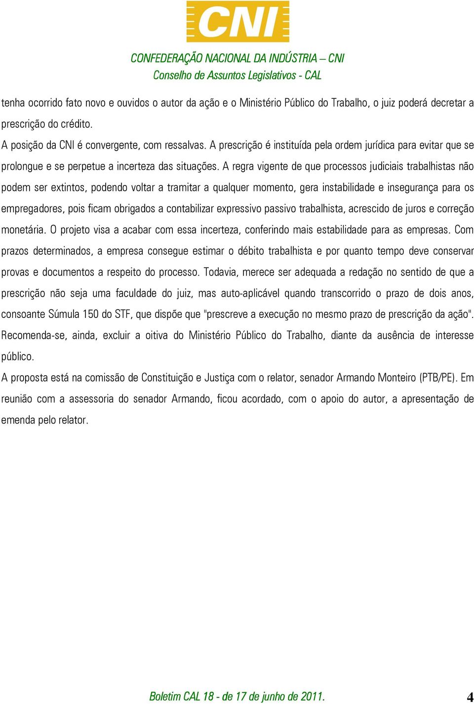 A regra vigente de que processos judiciais trabalhistas não podem ser extintos, podendo voltar a tramitar a qualquer momento, gera instabilidade e insegurança para os empregadores, pois ficam