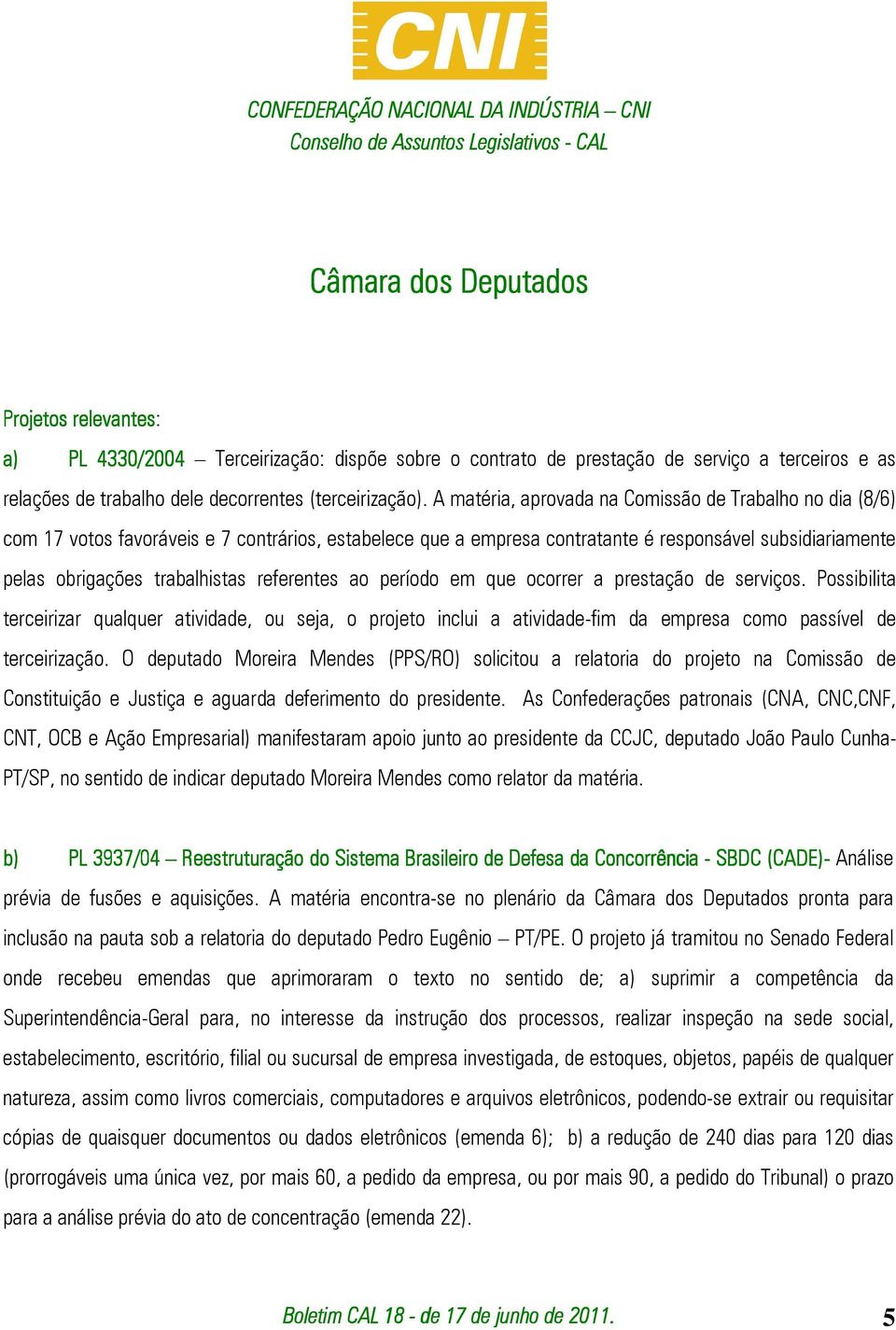 referentes ao período em que ocorrer a prestação de serviços. Possibilita terceirizar qualquer atividade, ou seja, o projeto inclui a atividade-fim da empresa como passível de terceirização.