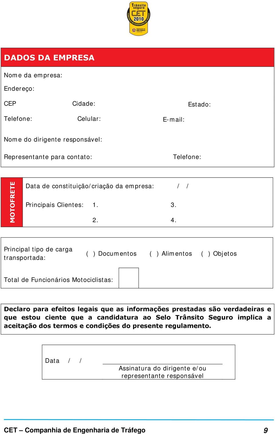 Principal tipo de carga transportada: ( ) Documentos ( ) Alimentos ( ) Objetos Total de Funcionários Motociclistas: Declaro para efeitos legais que as informações