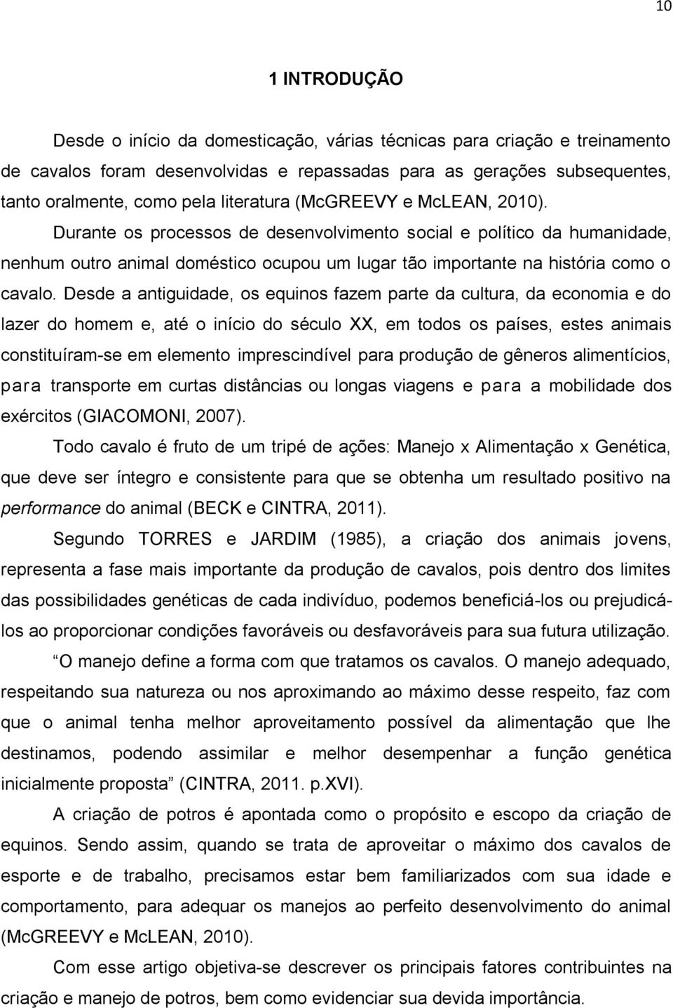 Desde a antiguidade, os equinos fazem parte da cultura, da economia e do lazer do homem e, até o início do século XX, em todos os países, estes animais constituíram-se em elemento imprescindível para