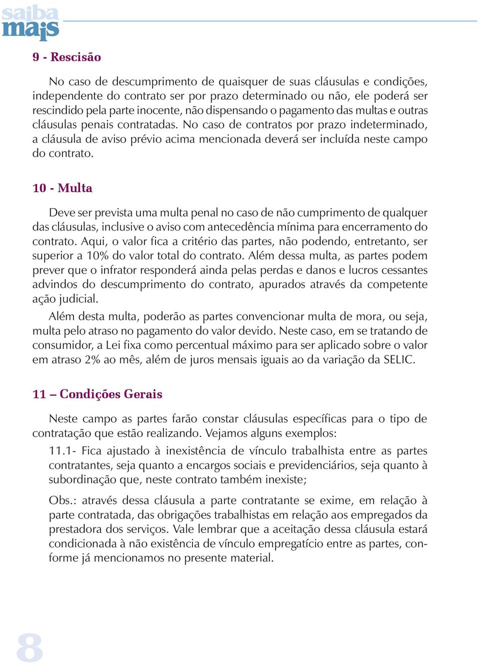 No caso de contratos por prazo indeterminado, a cláusula de aviso prévio acima mencionada deverá ser incluída neste campo do contrato.