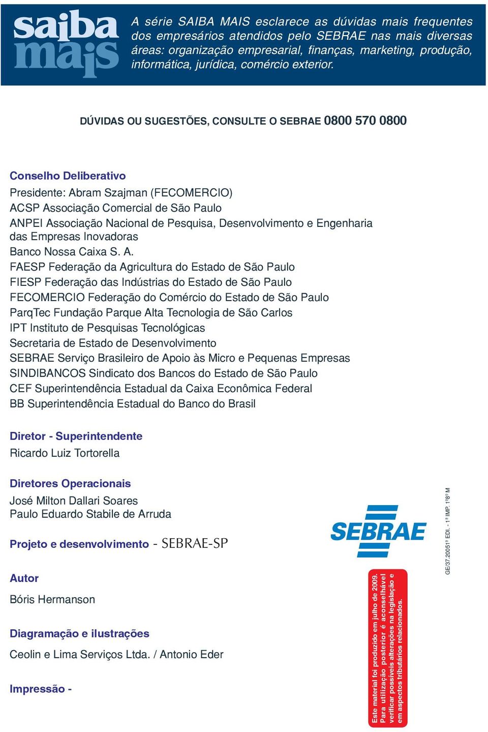 DÚVIDAS OU SUGESTÕES, CONSULTE O SEBRAE 0800 570 0800 Conselho Deliberativo Presidente: Abram Szajman (FECOMERCIO) ACSP Associação Comercial de São Paulo ANPEI Associação Nacional de Pesquisa,