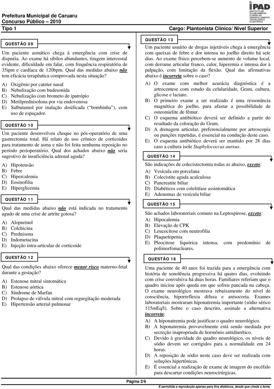 Qual das medidas abaixo não tem eficácia terapêutica comprovada nesta situação?