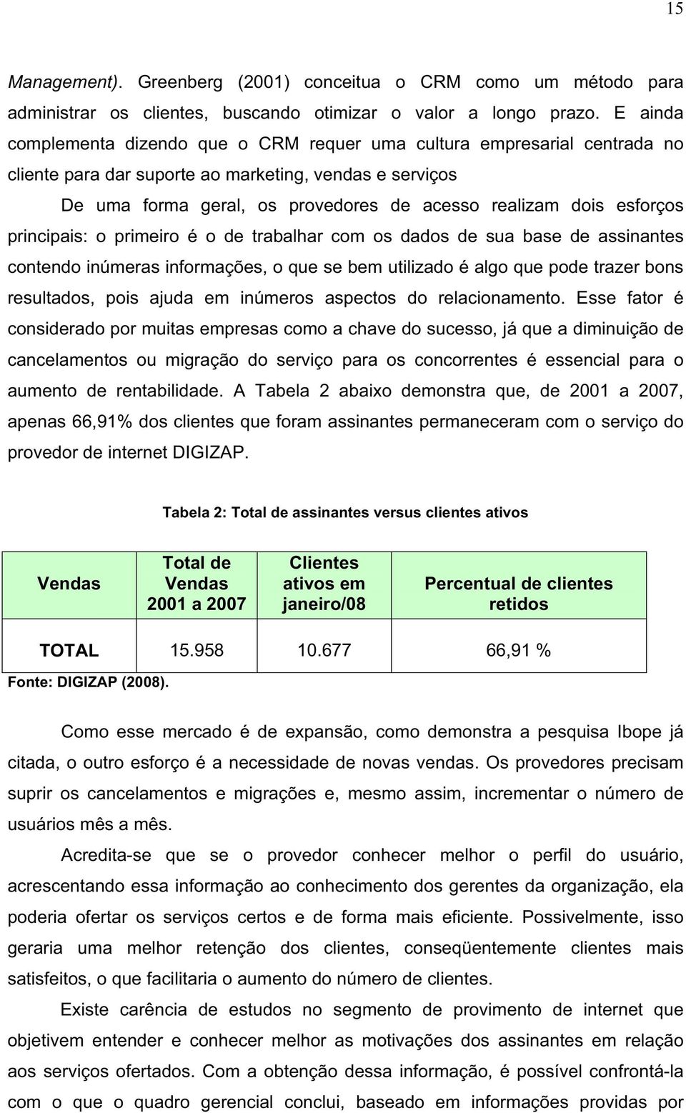 esforços principais: o primeiro é o de trabalhar com os dados de sua base de assinantes contendo inúmeras informações, o que se bem utilizado é algo que pode trazer bons resultados, pois ajuda em