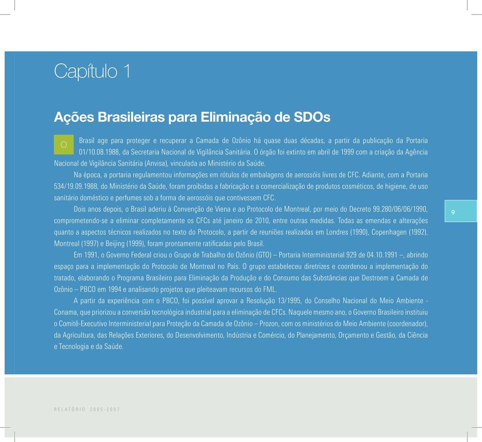 Na época, a portaria regulamentou informações em rótulos de embalagens de aerossóis livres de CFC. Adiante, com a Portaria 534/19.09.