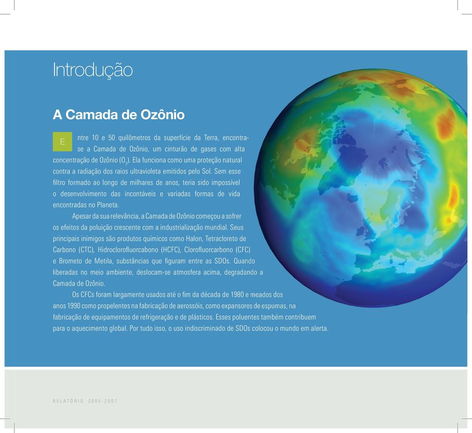 Quando liberadas no meio ambiente, deslocam-se atmosfera acima, degradando a E concentração de Ozônio (O 3 ).