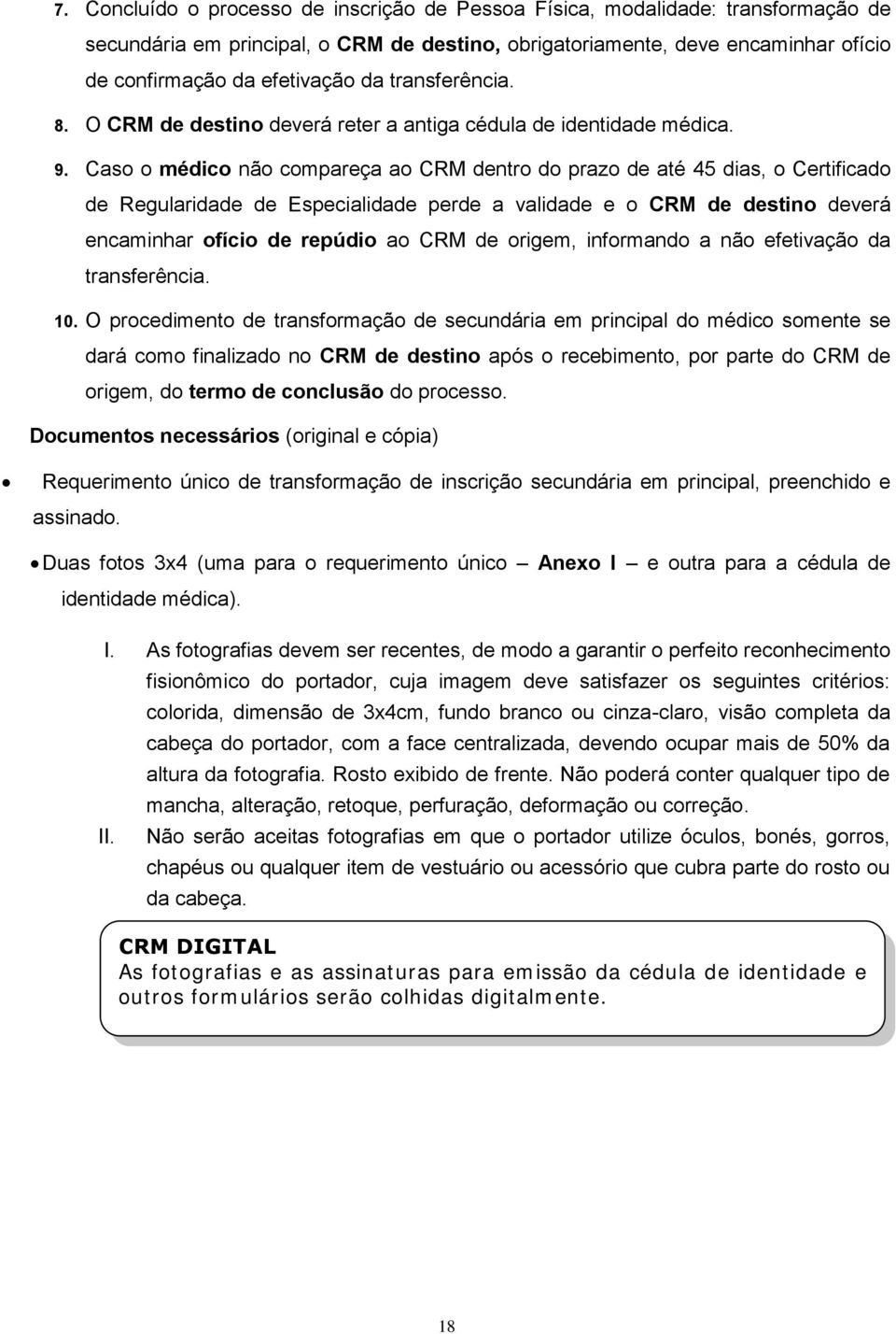 Caso o médico não compareça ao CRM dentro do prazo de até 45 dias, o Certificado de Regularidade de Especialidade perde a validade e o CRM de destino deverá encaminhar ofício de repúdio ao CRM de