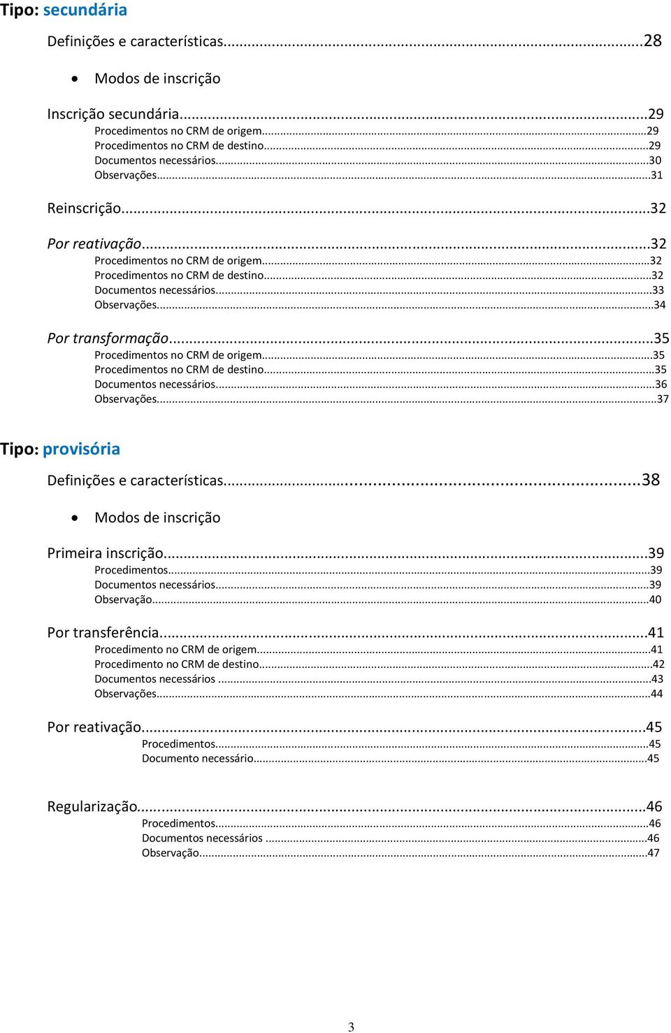 ..35 Procedimentos no CRM de origem...35 Procedimentos no CRM de destino...35 Documentos necessários...36 Observações...37 Tipo: provisória Definições e características.