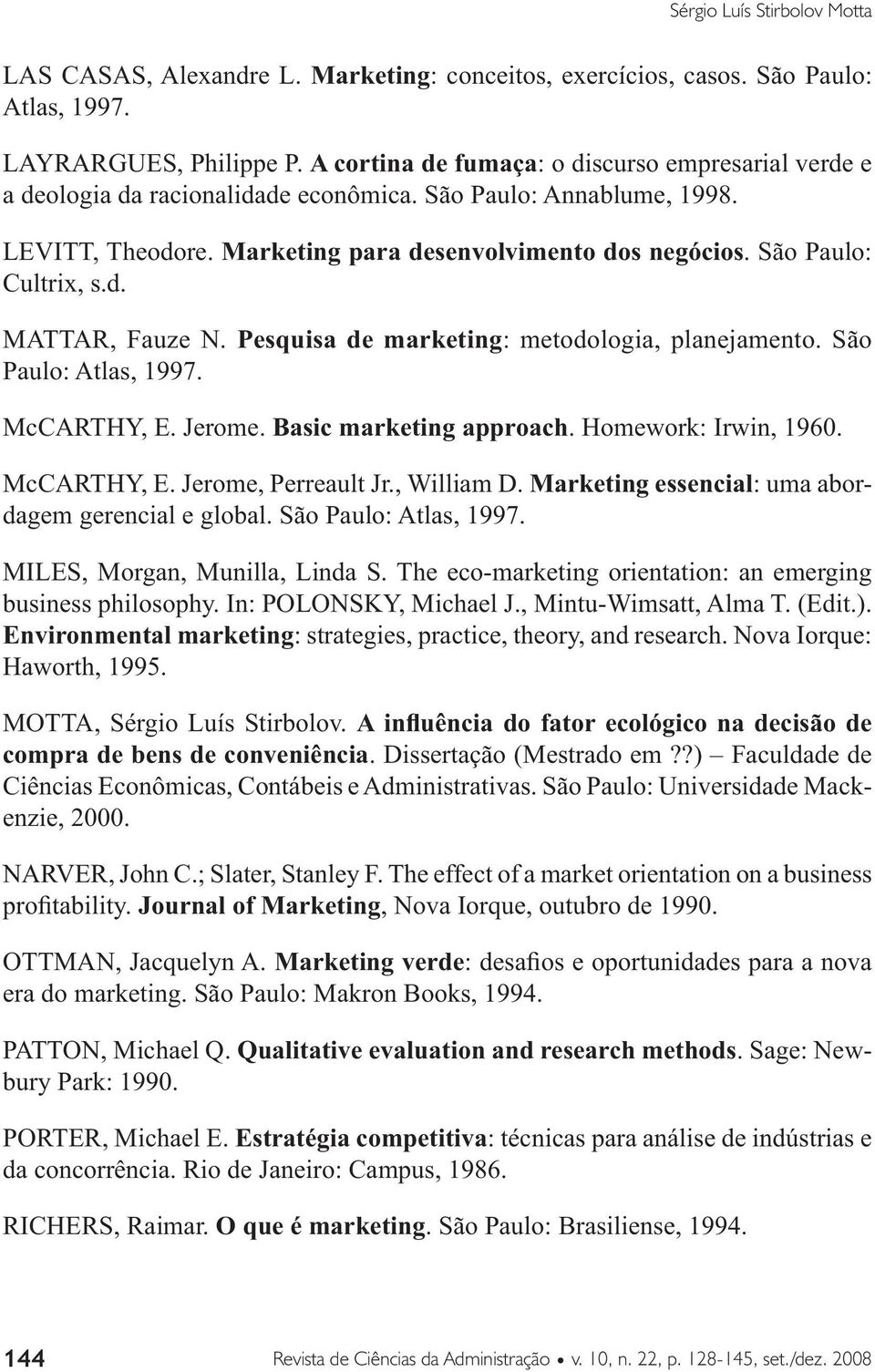 São Paulo: Cultrix, s.d. MATTAR, Fauze N. Pesquisa de marketing: metodologia, planejamento. São Paulo: Atlas, 1997. McCARTHY, E. Jerome. Basic marketing approach. Homework: Irwin, 1960. McCARTHY, E. Jerome, Perreault Jr.