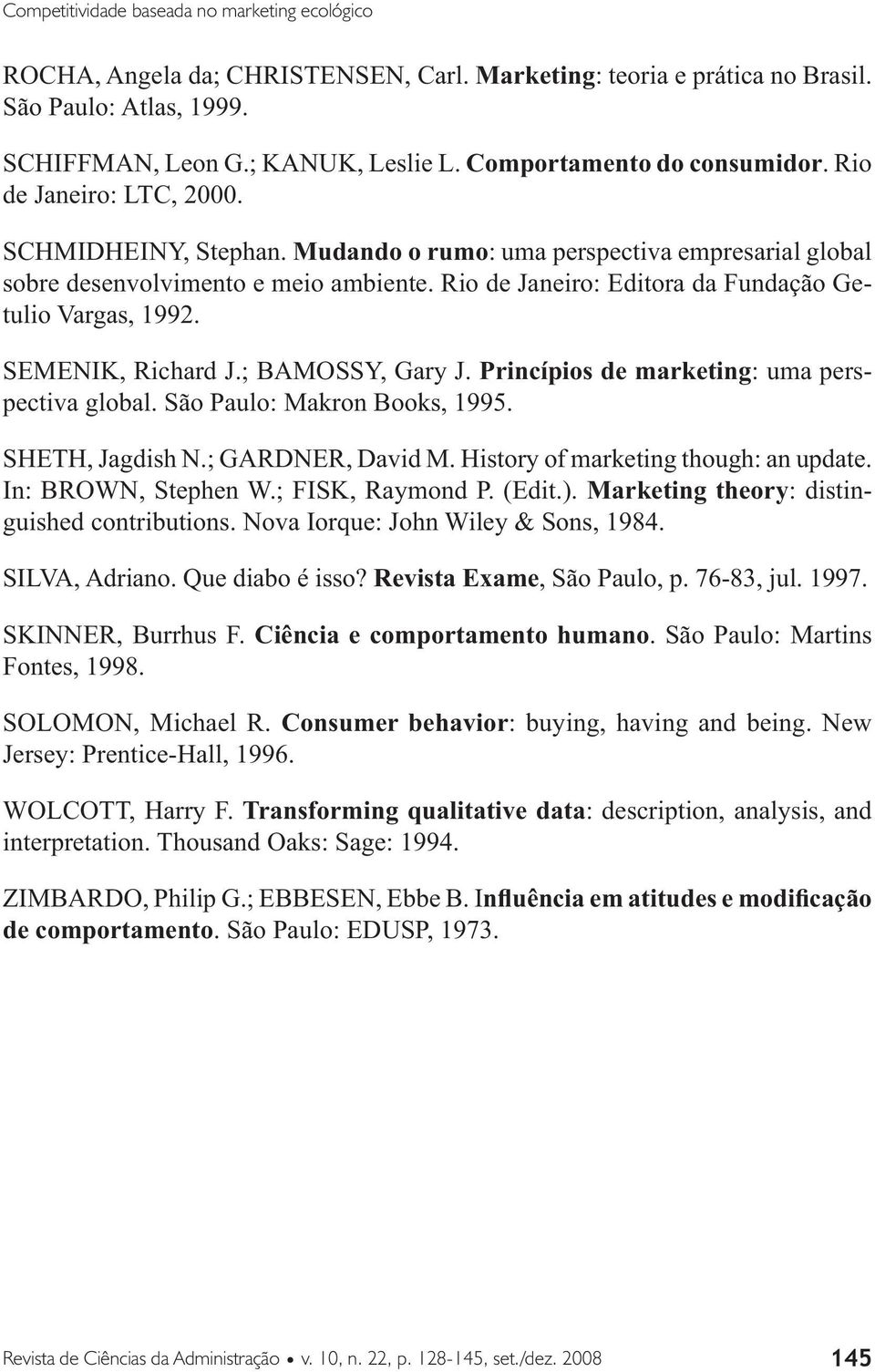 Rio de Janeiro: Editora da Fundação Getulio Vargas, 1992. SEMENIK, Richard J.; BAMOSSY, Gary J. Princípios de marketing: uma perspectiva global. São Paulo: Makron Books, 1995. SHETH, Jagdish N.
