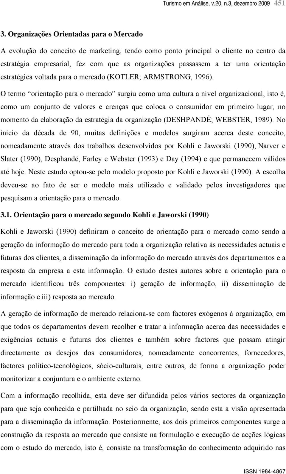 orientação estratégica voltada para o mercado (KOTLER; ARMSTRONG, 1996).