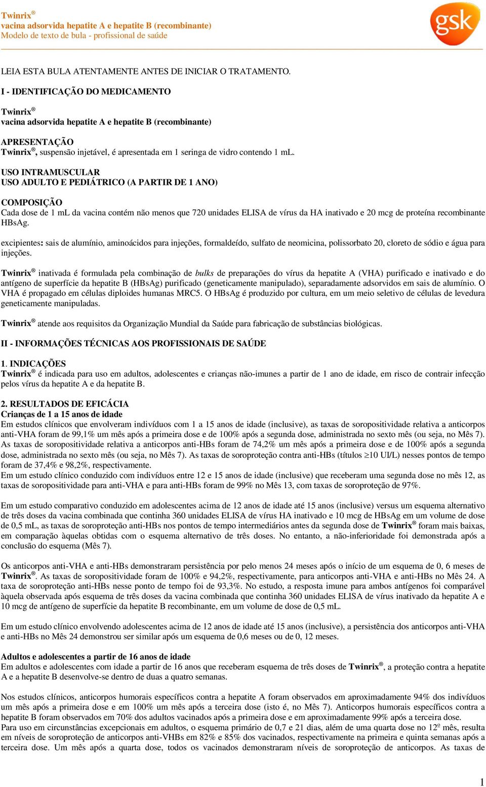 HBsAg. excipientes: sais de alumínio, aminoácidos para injeções, formaldeído, sulfato de neomicina, polissorbato 20, cloreto de sódio e água para injeções.