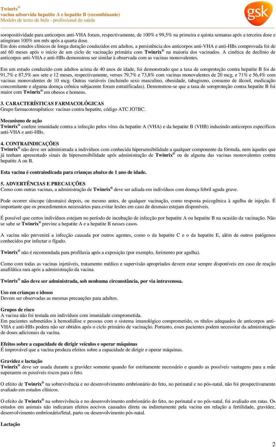 Twinrix na maioria dos vacinados. A cinética de declínio de anticorpos anti-vha e anti-hbs demonstrou ser similar à observada com as vacinas monovalentes.