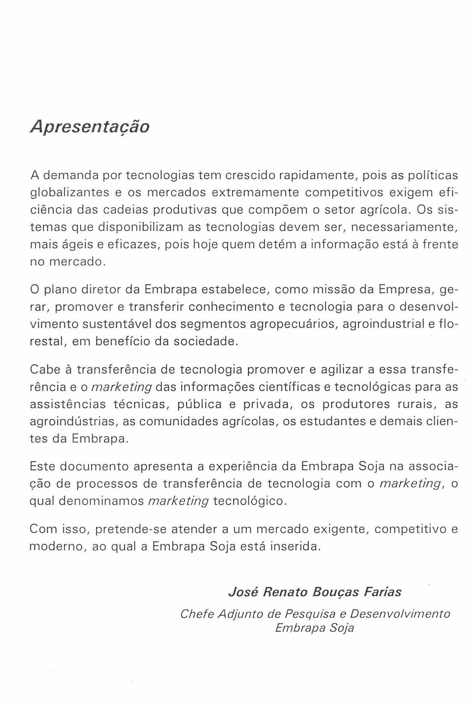 O plano diretor da Embrapa estabelece, como missão da Empresa, gerar, promover e transferir conhecimento e tecnologia para o desenvolvimento sustentável dos segmentos agropecuários, agroindustrial e