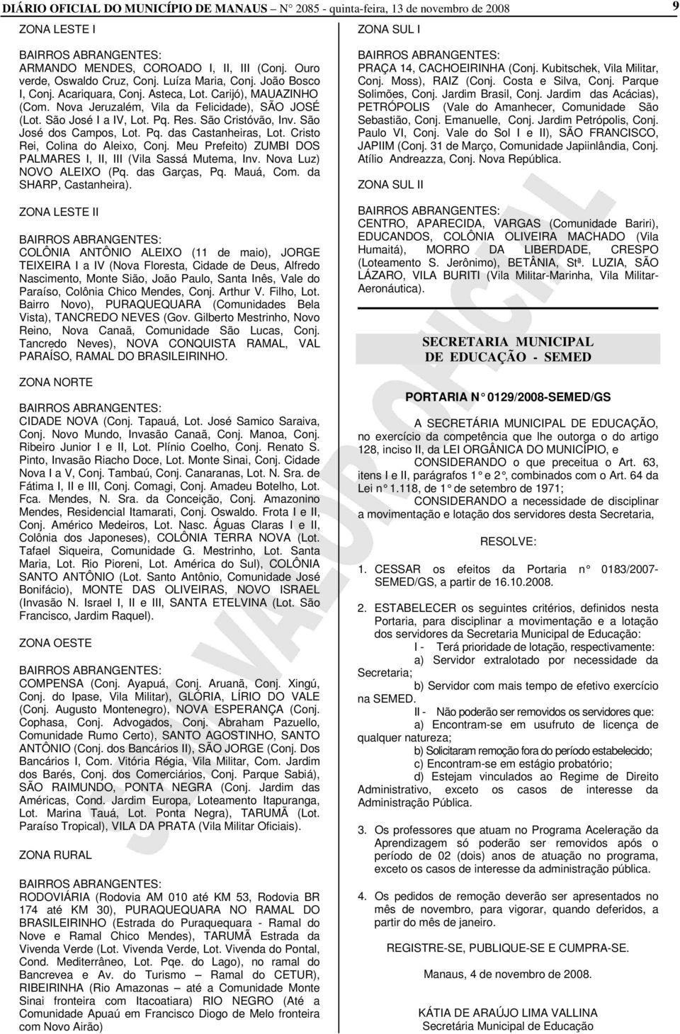 São José dos Campos, Lot. Pq. das Castanheiras, Lot. Cristo Rei, Colina do Aleixo, Conj. Meu Prefeito) ZUMBI DOS PALMARES I, II, III (Vila Sassá Mutema, Inv. Nova Luz) NOVO ALEIXO (Pq. das Garças, Pq.