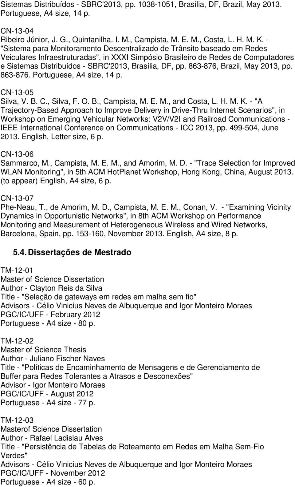 Brasília, DF, pp. 863-876, Brazil, May 2013, pp. 863-876. Portuguese, A4 size, 14 p. CN-13-05 Silva, V. B. C., Silva, F. O. B., Campista, M. E. M., and Costa, L. H. M. K.