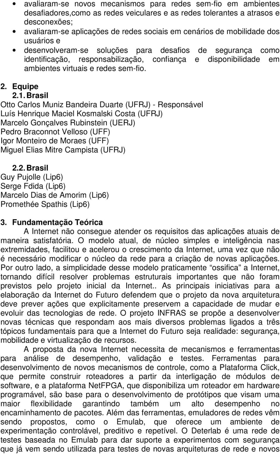 1. Brasil Otto Carlos Muniz Bandeira Duarte (UFRJ) - Responsável Luís Henrique Maciel Kosmalski Costa (UFRJ) Marcelo Gonçalves Rubinstein (UERJ) Pedro Braconnot Velloso (UFF) Igor Monteiro de Moraes