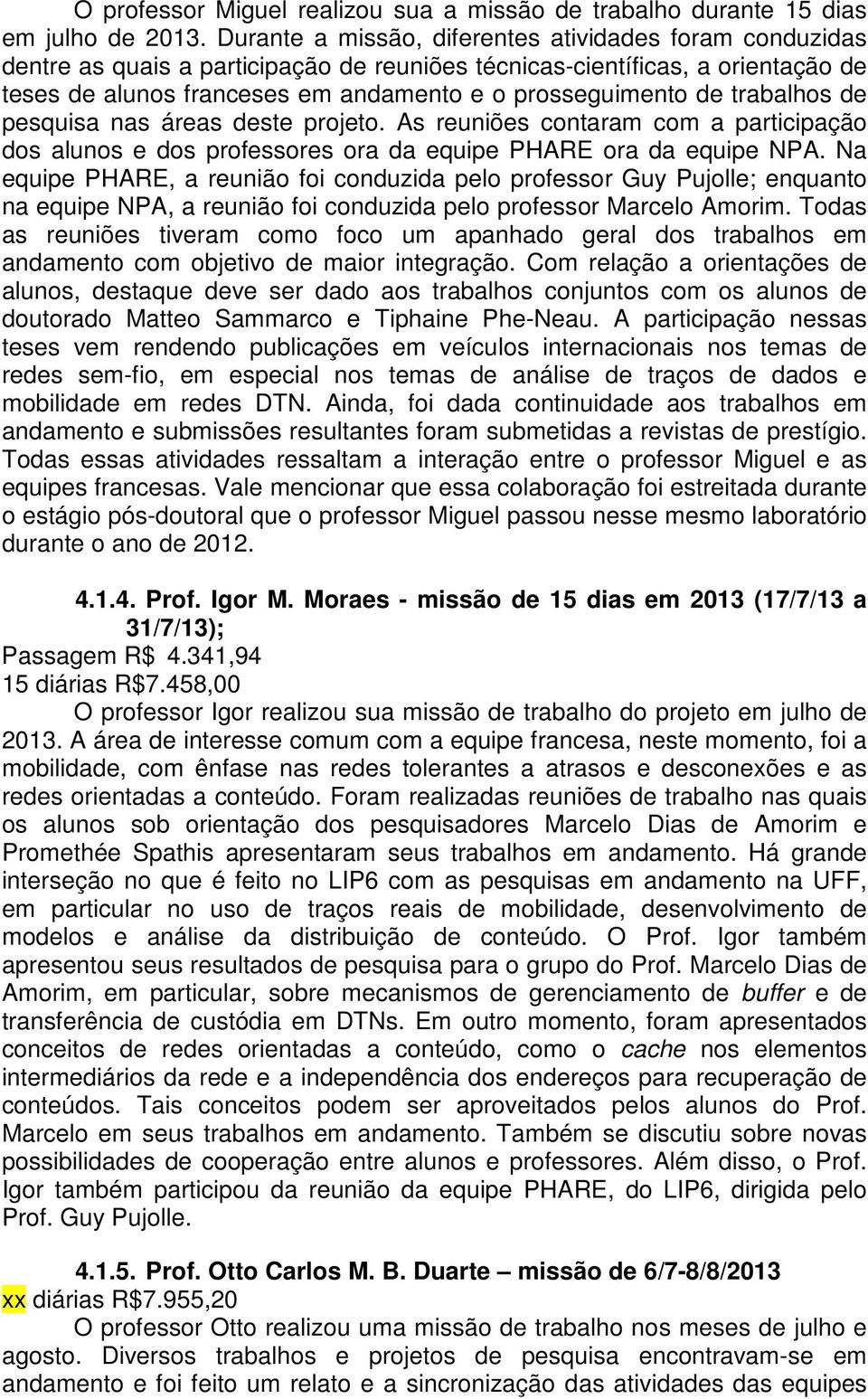 trabalhos de pesquisa nas áreas deste projeto. As reuniões contaram com a participação dos alunos e dos professores ora da equipe PHARE ora da equipe NPA.