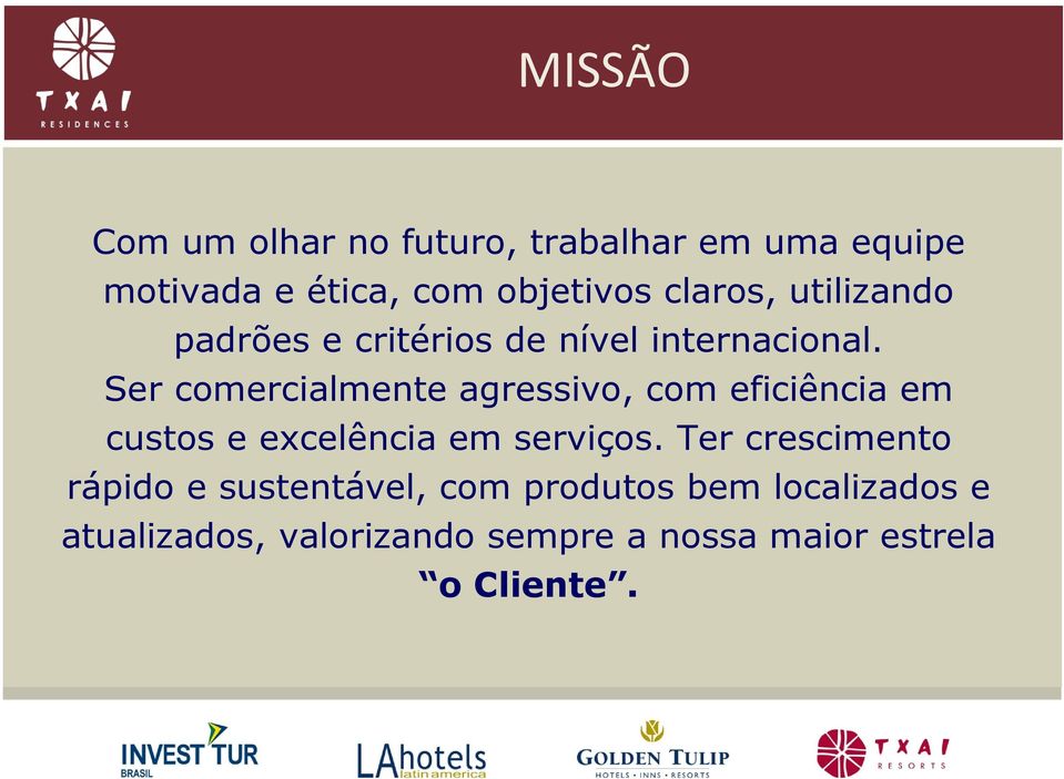 Ser comercialmente agressivo, com eficiência em custos e excelência em serviços.