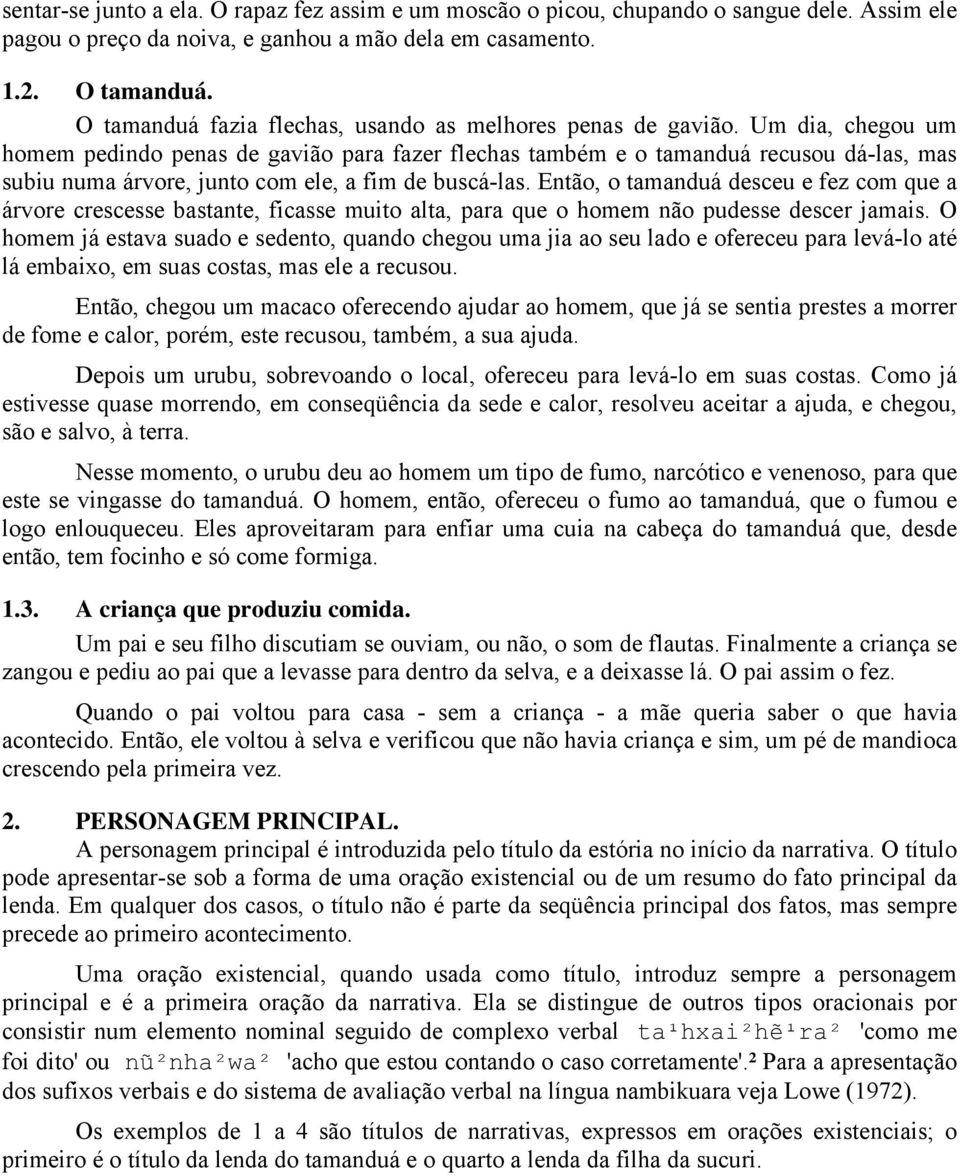 Um dia, chegou um homem pedindo penas de gavião para fazer flechas também e o tamanduá recusou dá-las, mas subiu numa árvore, junto com ele, a fim de buscá-las.