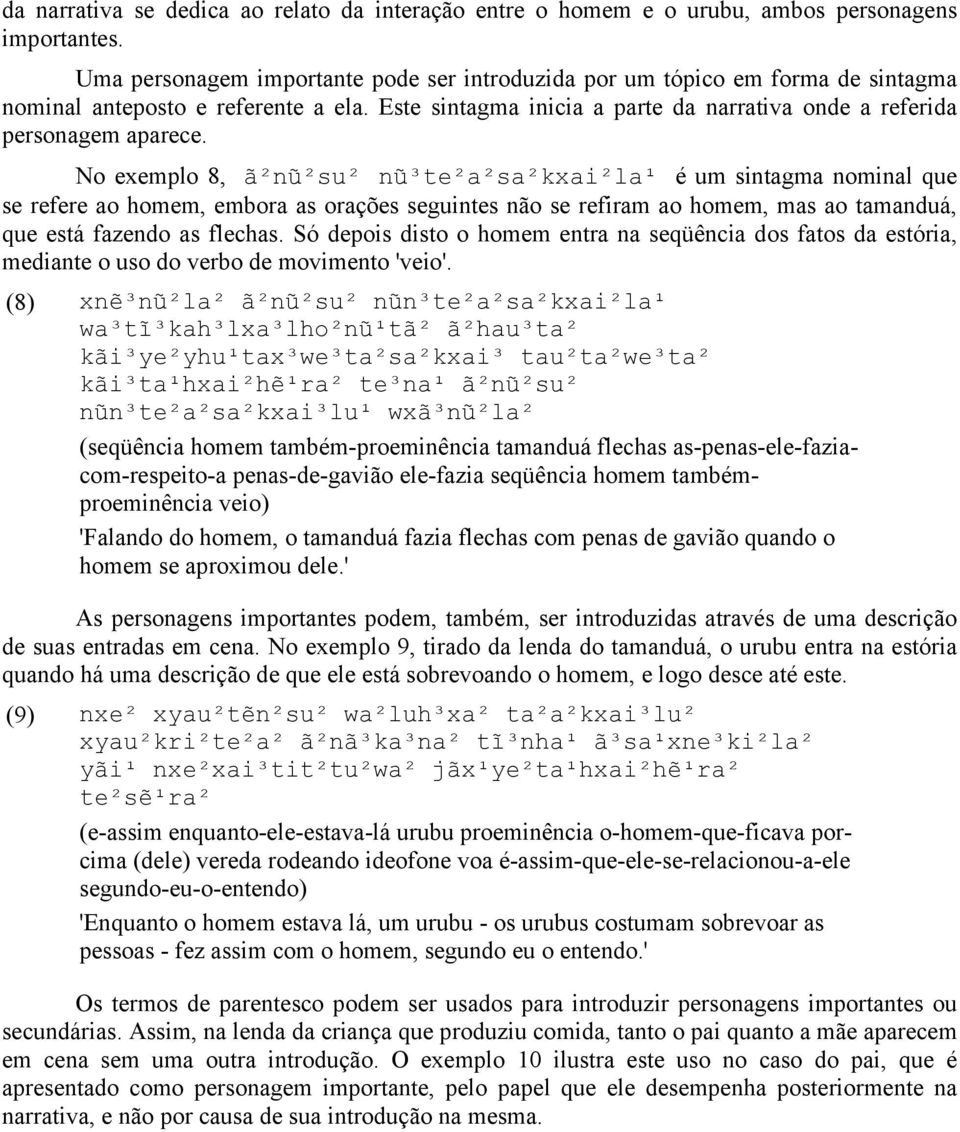 No exemplo 8, ã²nũ²su² nũ³te²a²sa²kxai²la¹ é um sintagma nominal que se refere ao homem, embora as orações seguintes não se refiram ao homem, mas ao tamanduá, que está fazendo as flechas.