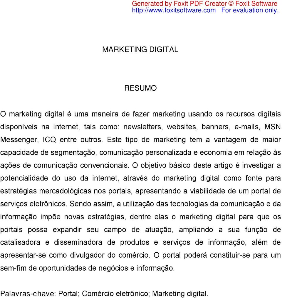 O objetivo básico deste artigo é investigar a potencialidade do uso da internet, através do marketing digital como fonte para estratégias mercadológicas nos portais, apresentando a viabilidade de um