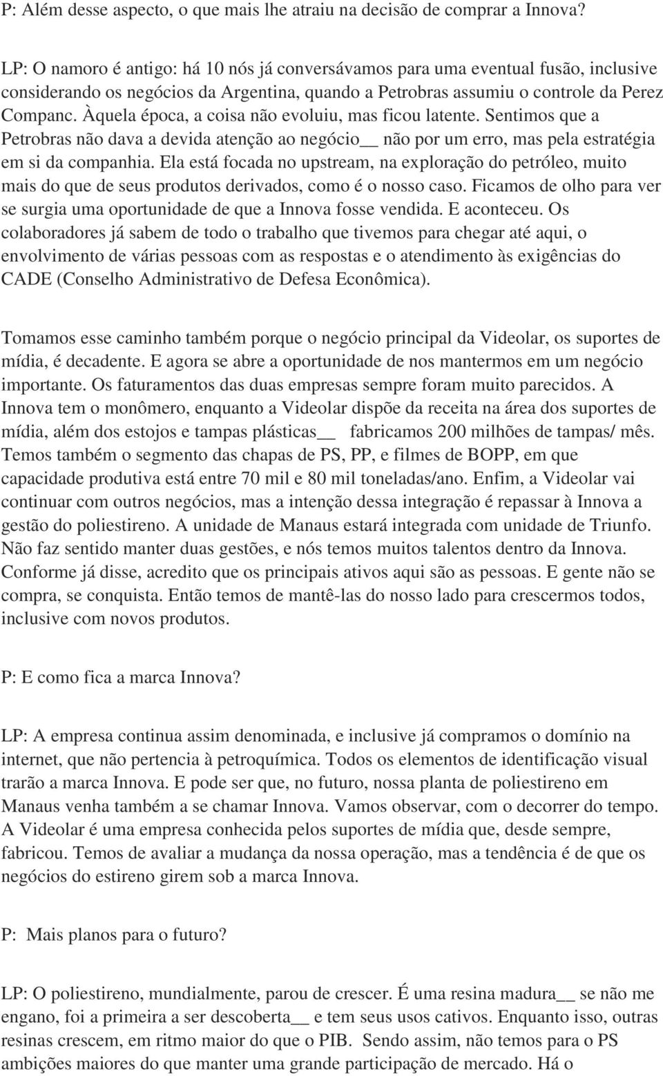 Àquela época, a coisa não evoluiu, mas ficou latente. Sentimos que a Petrobras não dava a devida atenção ao negócio não por um erro, mas pela estratégia em si da companhia.