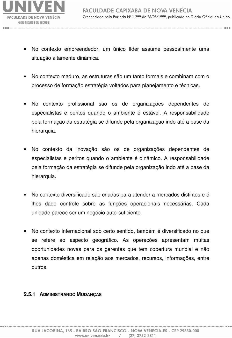 No contexto profissional são os de organizações dependentes de especialistas e peritos quando o ambiente é estável.