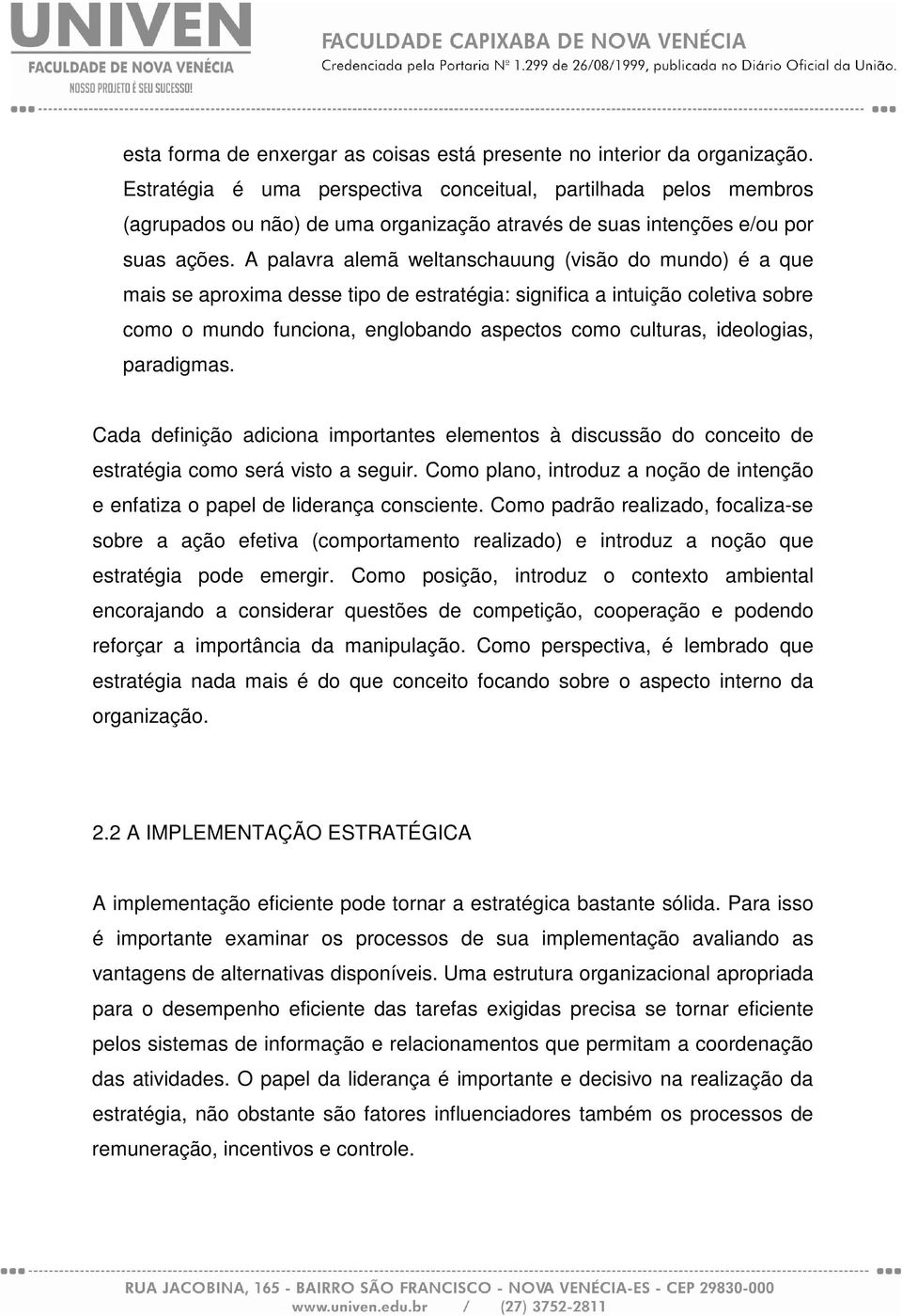 A palavra alemã weltanschauung (visão do mundo) é a que mais se aproxima desse tipo de estratégia: significa a intuição coletiva sobre como o mundo funciona, englobando aspectos como culturas,