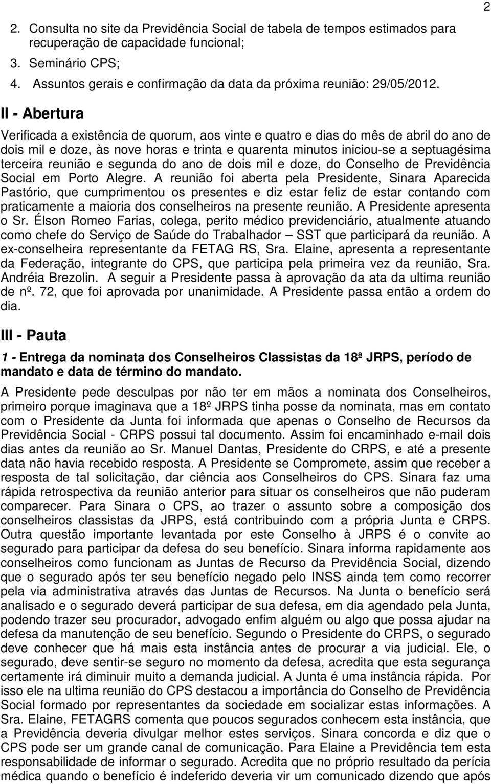 2 II - Abertura Verificada a existência de quorum, aos vinte e quatro e dias do mês de abril do ano de dois mil e doze, às nove horas e trinta e quarenta minutos iniciou-se a septuagésima terceira