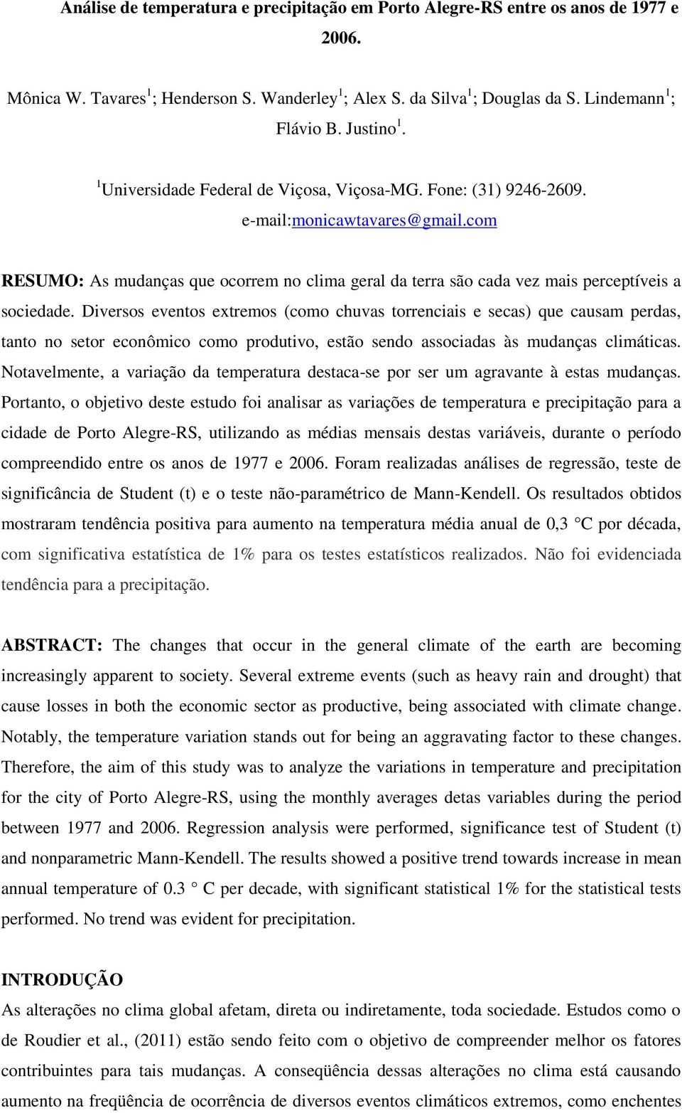 Diversos eventos extremos (como chuvas torrenciais e secas) que causam perdas, tanto no setor econômico como produtivo, estão sendo associadas às mudanças climáticas.