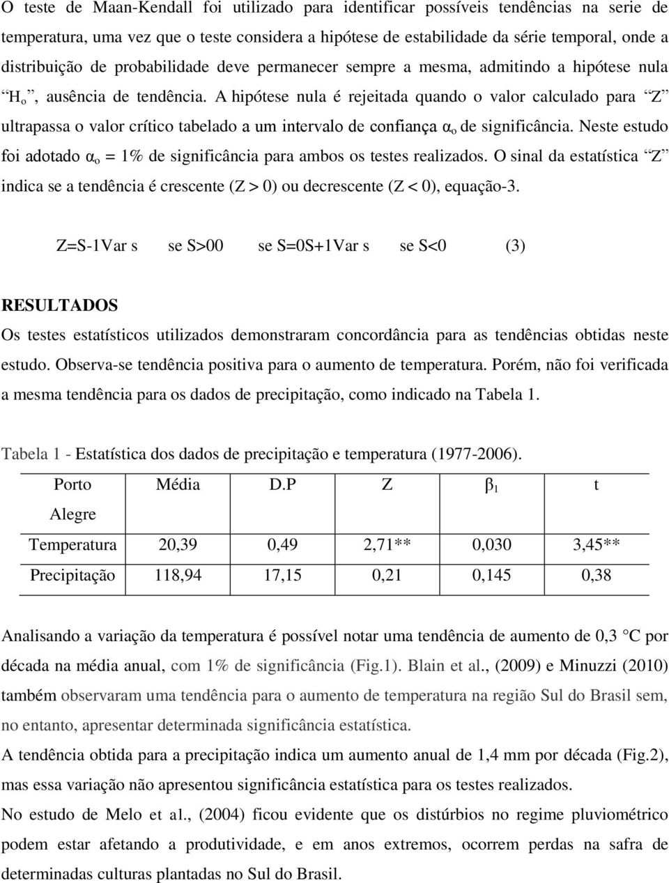 A hipótese nula é rejeitada quando o valor calculado para Z ultrapassa o valor crítico tabelado a um intervalo de confiança α o de significância.