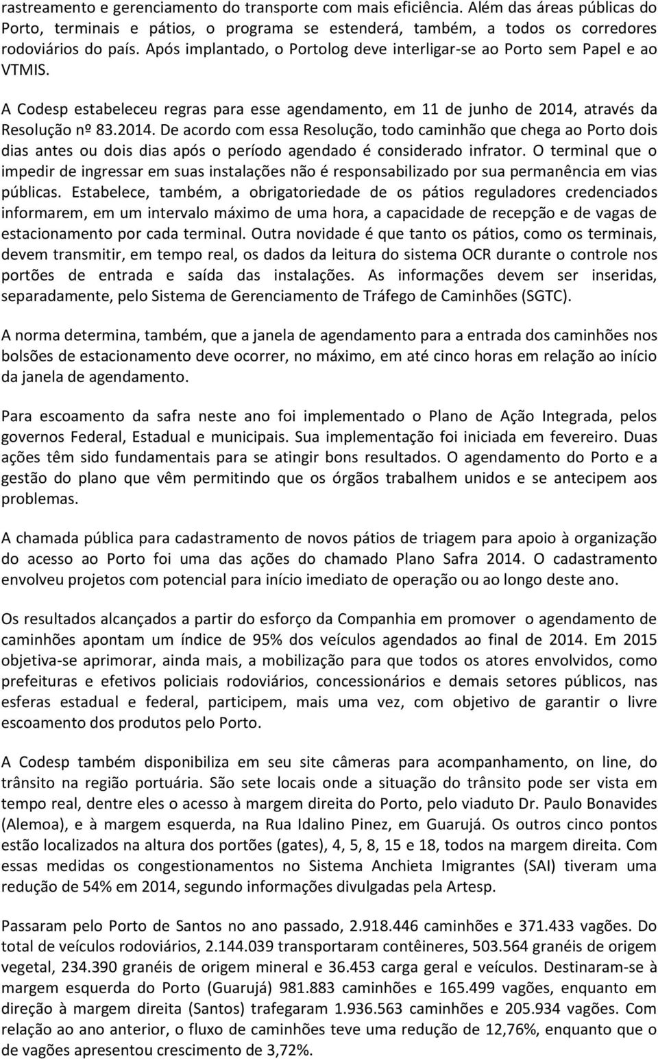 através da Resolução nº 83.2014. De acordo com essa Resolução, todo caminhão que chega ao Porto dois dias antes ou dois dias após o período agendado é considerado infrator.