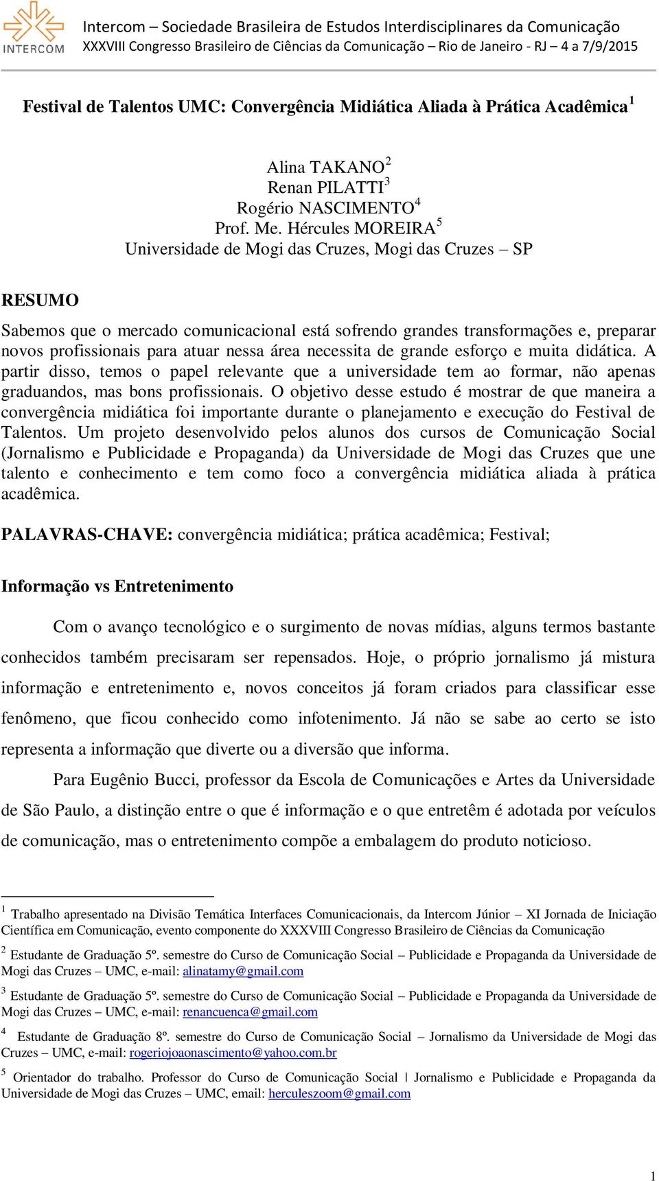 nessa área necessita de grande esforço e muita didática. A partir disso, temos o papel relevante que a universidade tem ao formar, não apenas graduandos, mas bons profissionais.