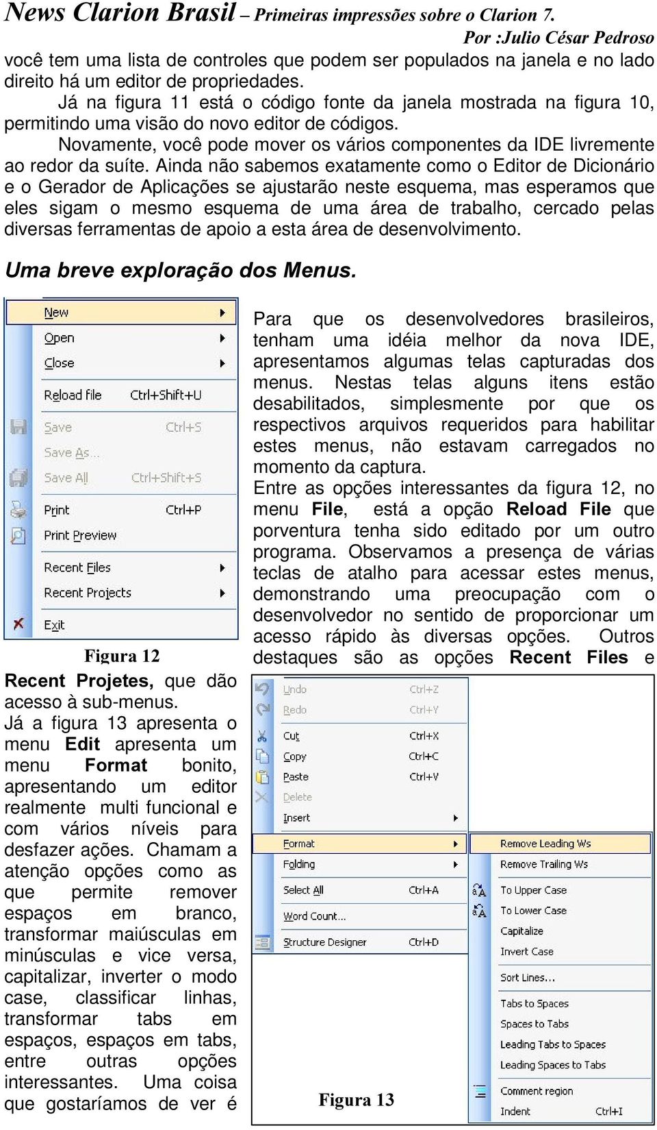 Novamente, você pode mover os vários componentes da IDE livremente ao redor da suíte.