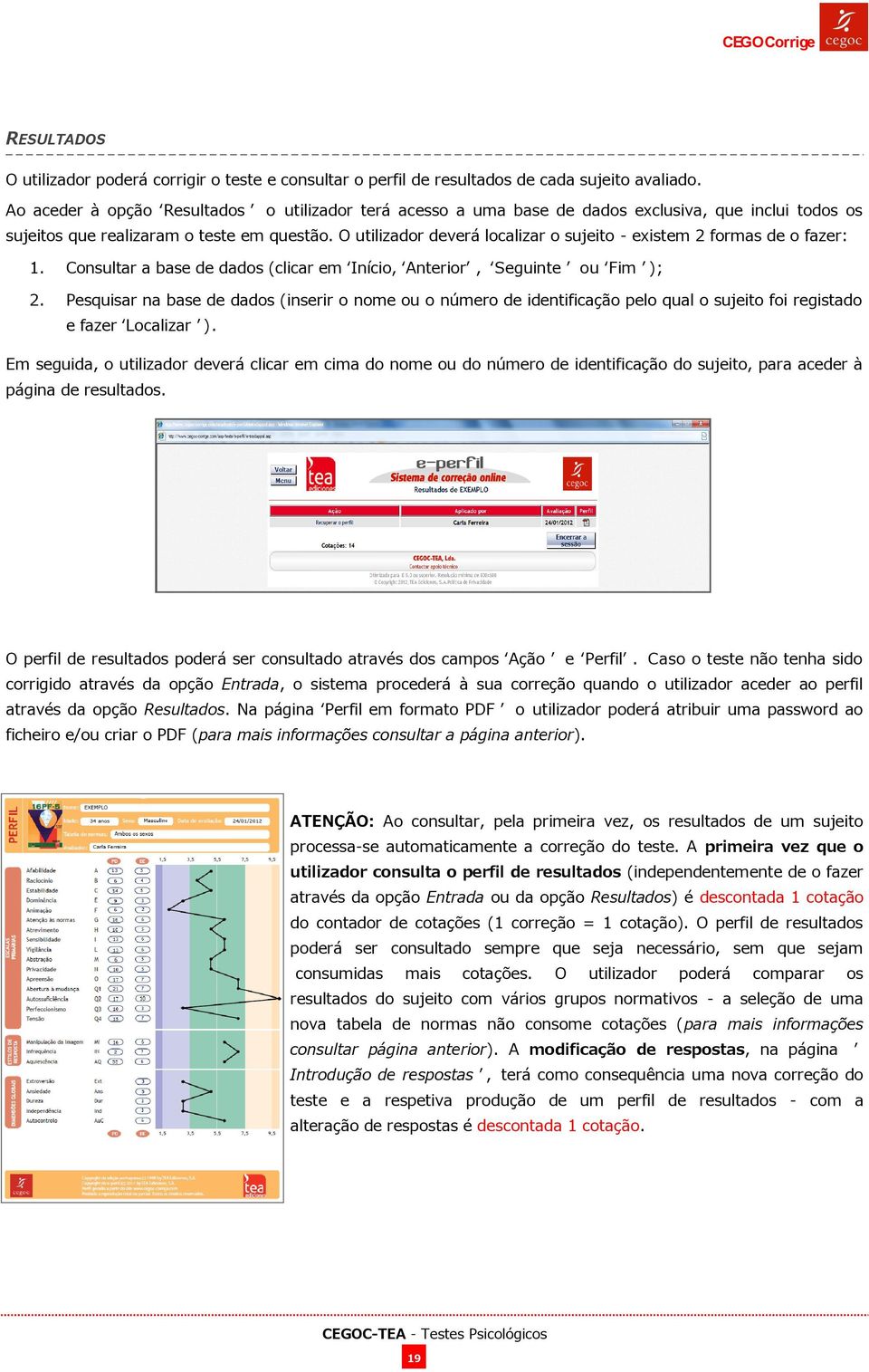 O utilizador deverá localizar o sujeito - existem 2 formas de o fazer: 1. Consultar a base de dados (clicar em Início, Anterior, Seguinte ou Fim ); 2.