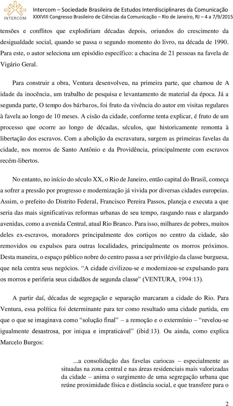 Para construir a obra, Ventura desenvolveu, na primeira parte, que chamou de A idade da inocência, um trabalho de pesquisa e levantamento de material da época.