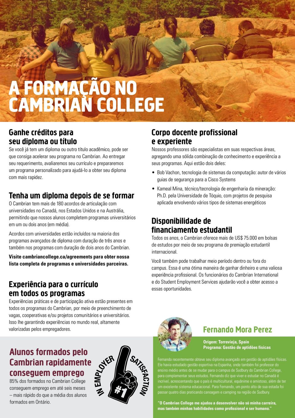 Tenha um diploma depois de se formar O Cambrian tem mais de 180 acordos de articulação com universidades no Canadá, nos Estados Unidos e na Austrália, permitindo que nossos alunos completem programas