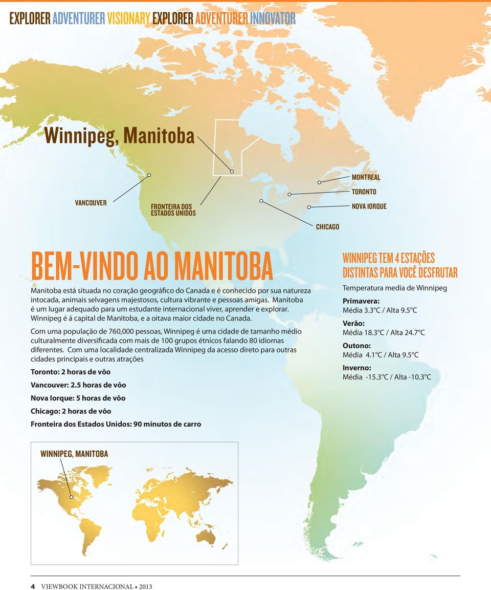 anitoba é u lugar adequado para u estudante internacional viver, aprender e explorar. Winnipeg é á capital de anitoba, e a oitava aior cidade no Canada.