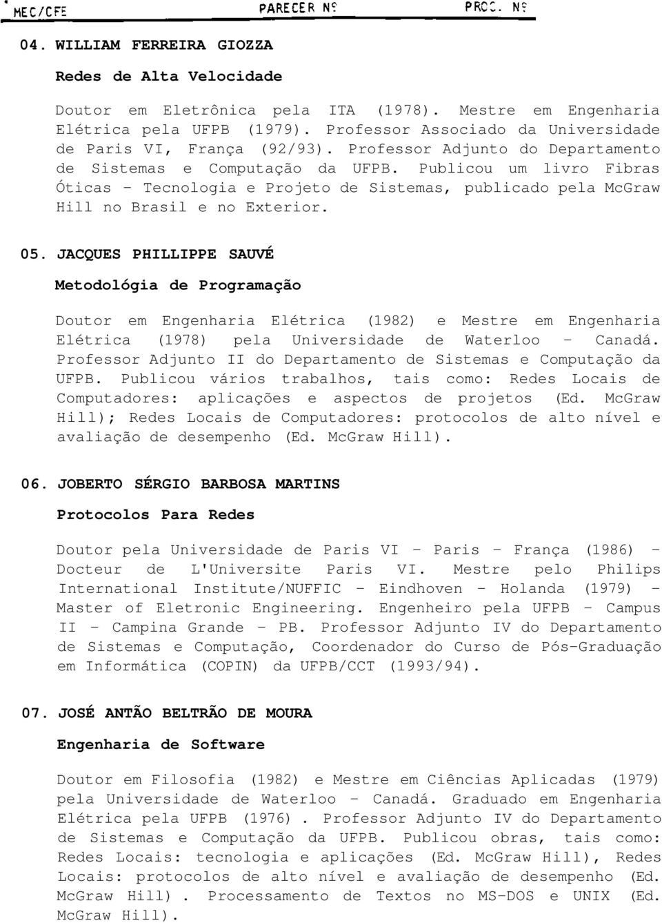 Publicou um livro Fibras Óticas - Tecnologia e Projeto de Sistemas, publicado pela McGraw Hill no Brasil e no Exterior. 05.