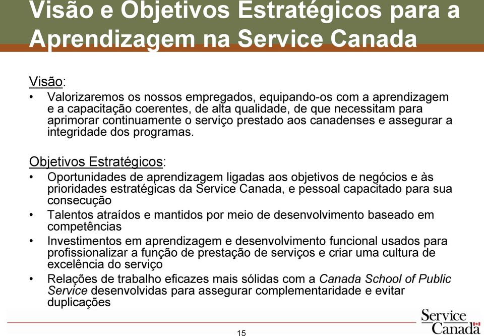 Objetivos Estratégicos: Oportunidades de aprendizagem ligadas aos objetivos de negócios e às prioridades estratégicas da Service Canada, e pessoal capacitado para sua consecução Talentos atraídos e