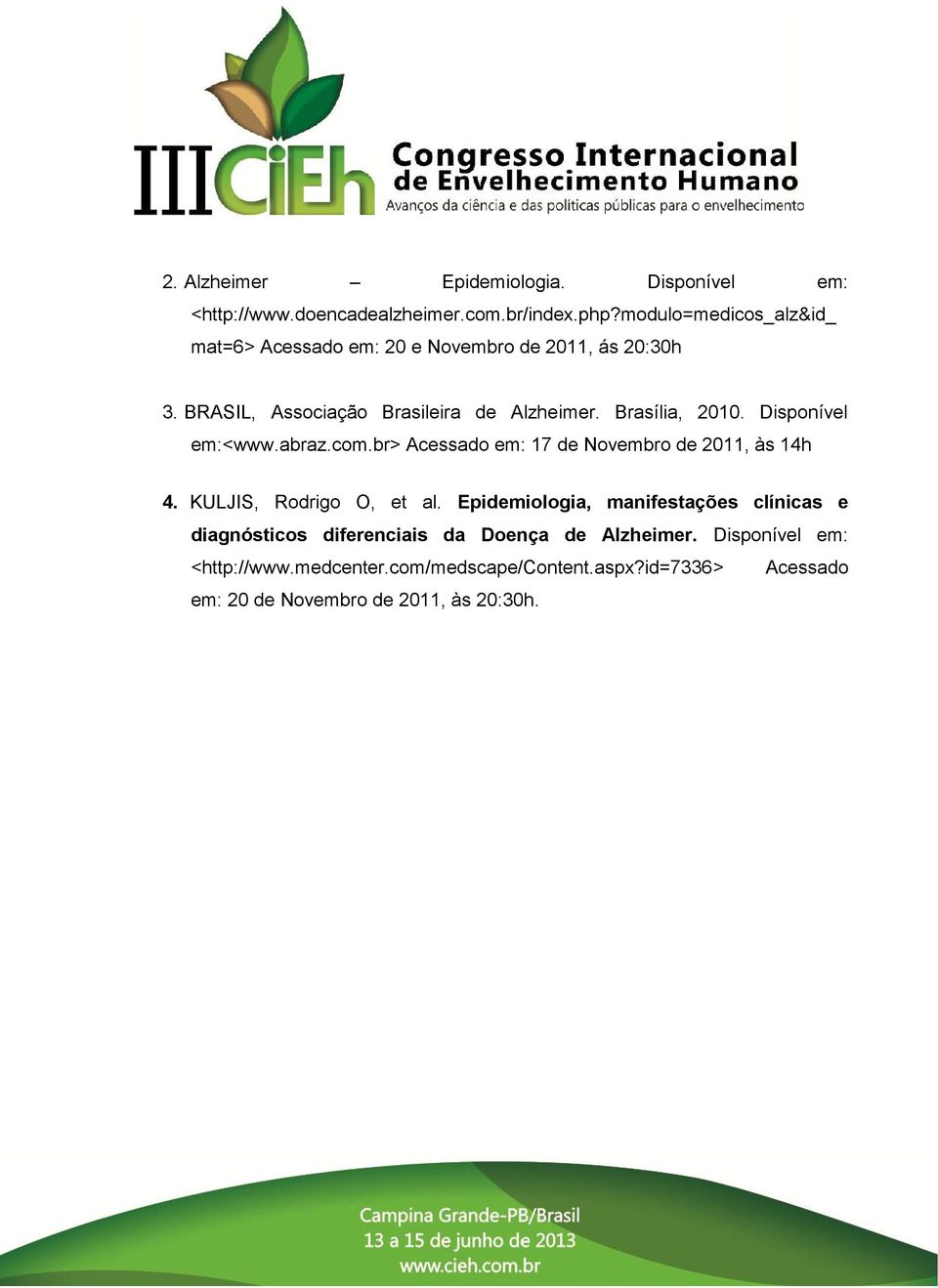 Brasília, 2010. Disponível em:<www.abraz.com.br> Acessado em: 17 de Novembro de 2011, às 14h 4. KULJIS, Rodrigo O, et al.