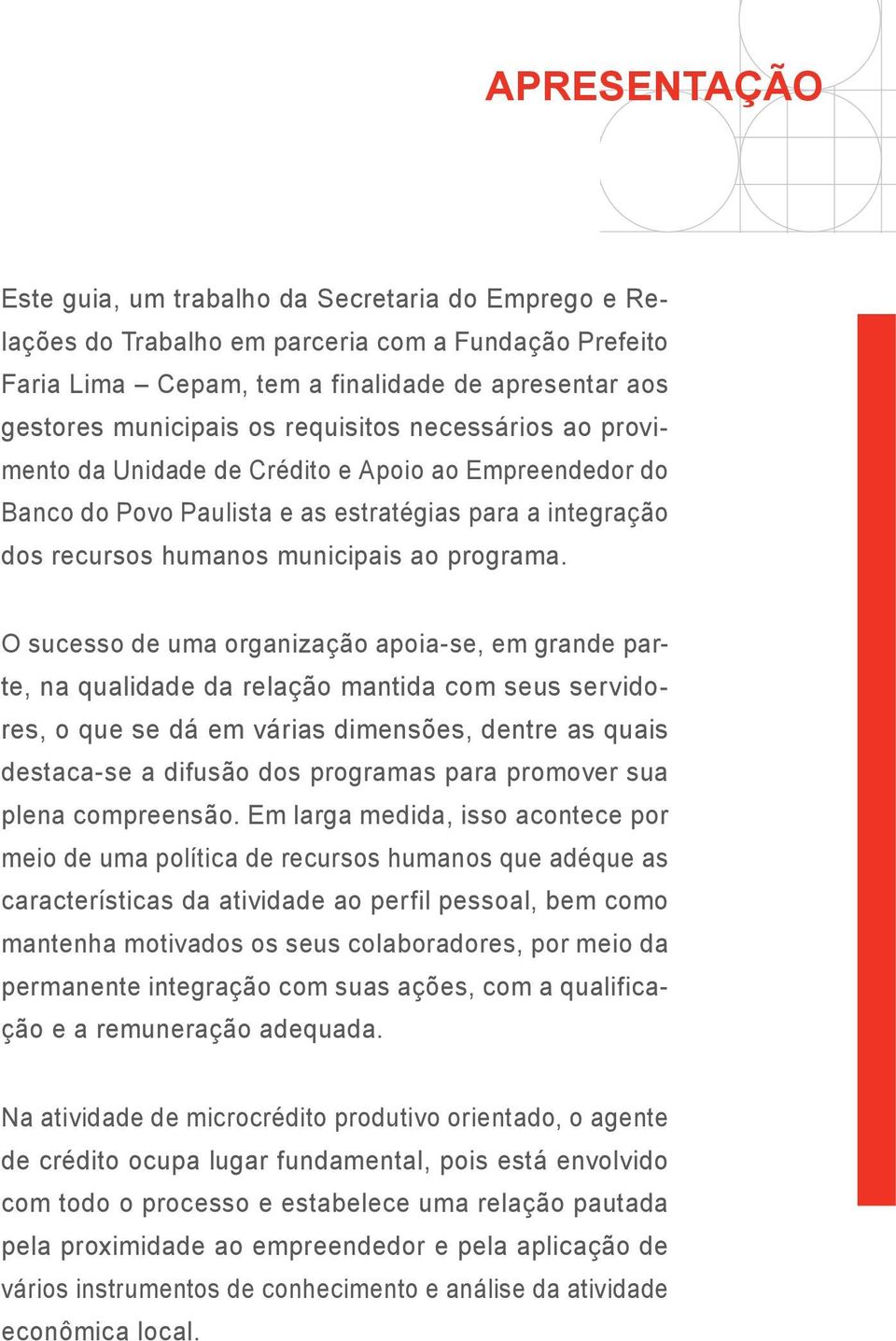 O sucesso de uma organização apoia-se, em grande parte, na qualidade da relação mantida com seus servidores, o que se dá em várias dimensões, dentre as quais destaca-se a difusão dos programas para