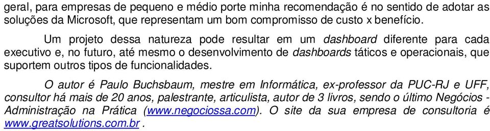 Um projeto dessa natureza pode resultar em um dashboard diferente para cada executivo e, no futuro, até mesmo o desenvolvimento de dashboards táticos e operacionais,