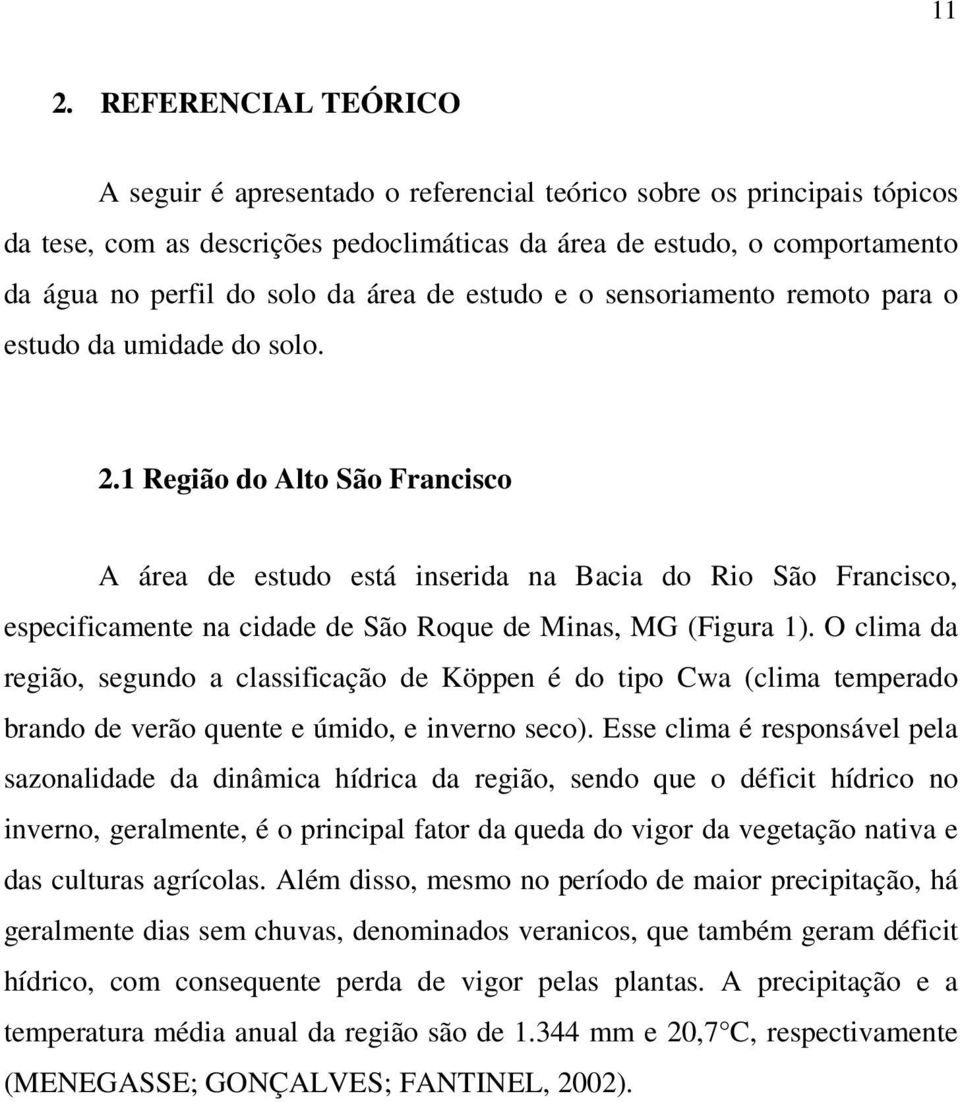 1 Região do Alto São Francisco A área de estudo está inserida na Bacia do Rio São Francisco, especificamente na cidade de São Roque de Minas, MG (Figura 1).