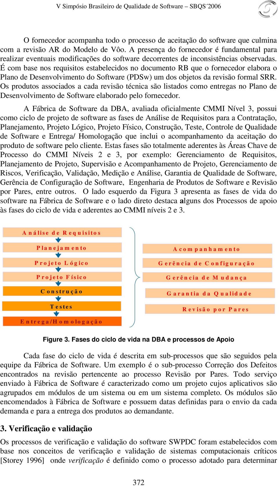 É com base nos requisitos estabelecidos no documento RB que o fornecedor elabora o Plano de Desenvolvimento do Software (PDSw) um dos objetos da revisão formal SRR.