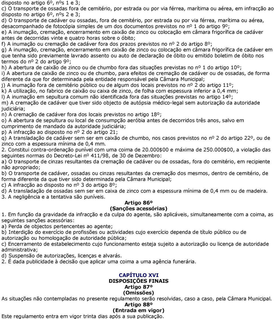 cremação, encerramento em caixão de zinco ou colocação em câmara frigorífica de cadáver antes de decorridas vinte e quatro horas sobre o óbito; f) A inumação ou cremação de cadáver fora dos prazos