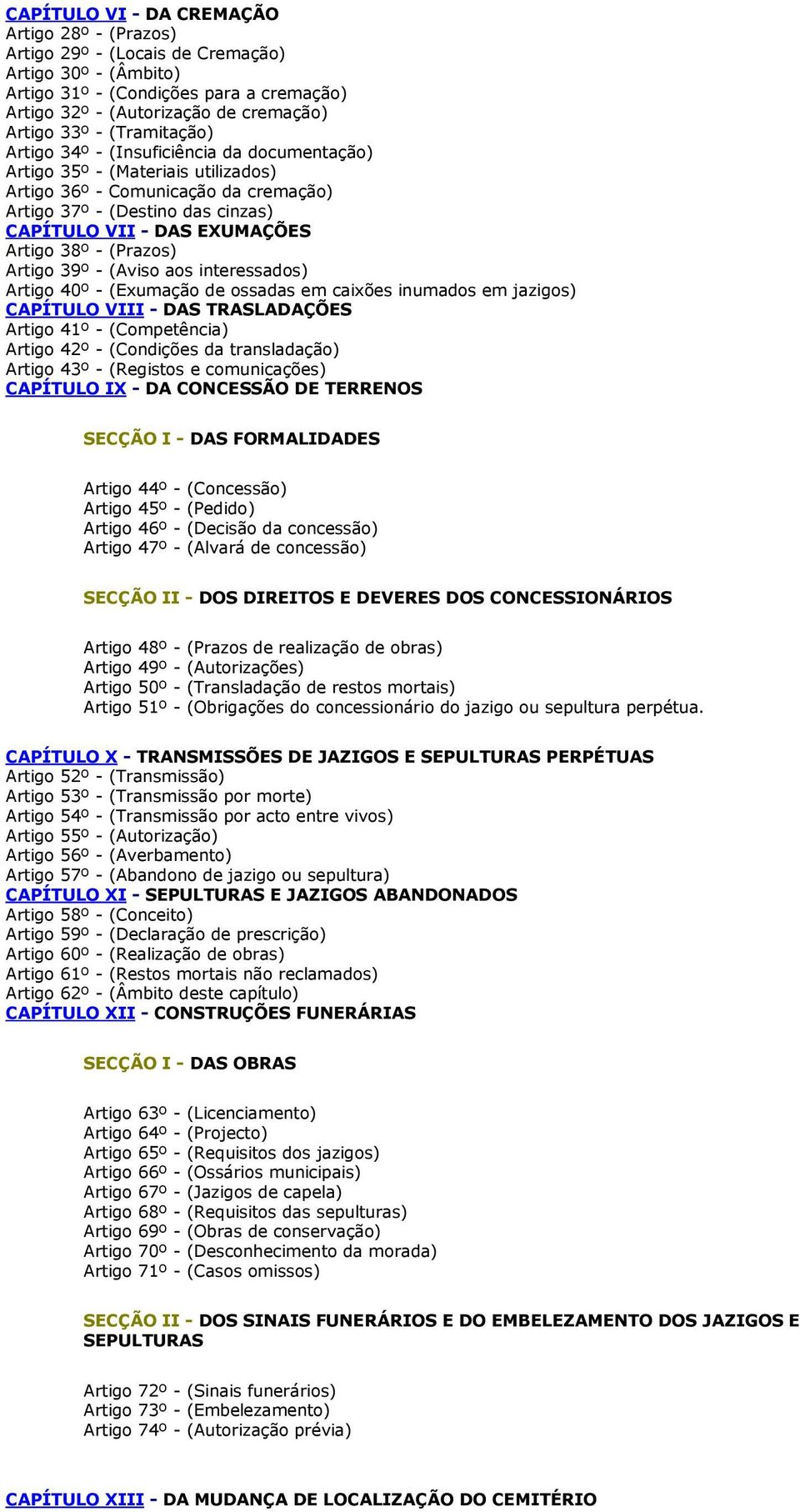 Artigo 38º - (Prazos) Artigo 39º - (Aviso aos interessados) Artigo 40º - (Exumação de ossadas em caixões inumados em jazigos) CAPÍTULO VIII - DAS TRASLADAÇÕES Artigo 41º - (Competência) Artigo 42º -