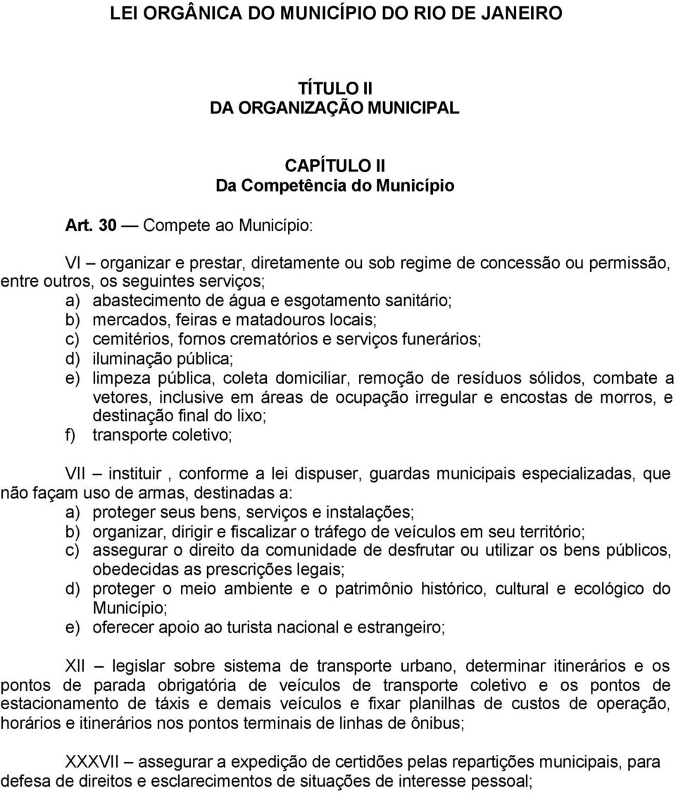 água e esgotamento sanitário; b) mercados, feiras e matadouros locais; c) cemitérios, fornos crematórios e serviços funerários; d) iluminação pública; e) limpeza pública, coleta domiciliar, remoção