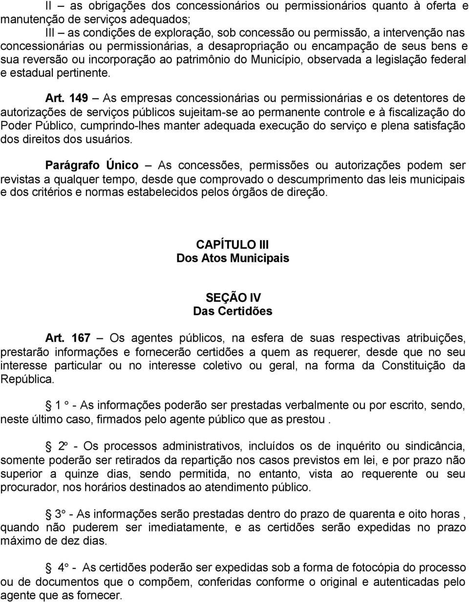 149 As empresas concessionárias ou permissionárias e os detentores de autorizações de serviços públicos sujeitam-se ao permanente controle e à fiscalização do Poder Público, cumprindo-lhes manter